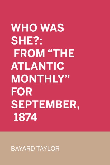 Who Was She? - From "The Atlantic Monthly" for September, 1874